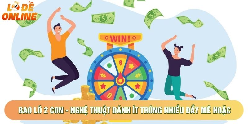 Bao Lô 2 Con - Nghệ Thuật Đánh Ít Trúng Nhiều Đầy Mê Hoặc