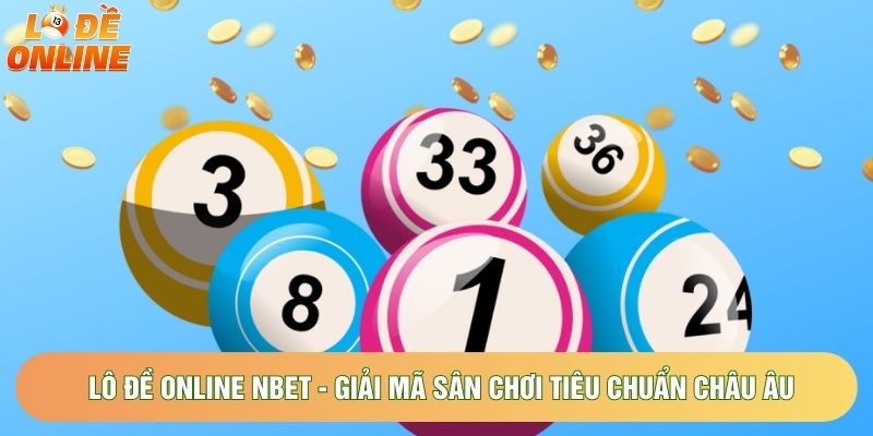 Lô Đề Online Nbet - Giải Mã Sân Chơi Tiêu Chuẩn Châu Âu
