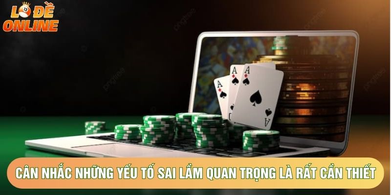 Cân nhắc những yếu tố sai lầm quan trọng là rất cần thiết